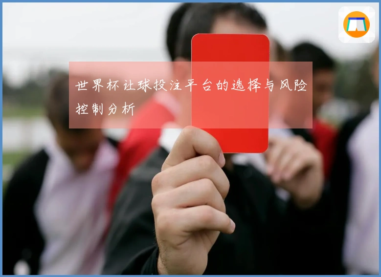世界杯让球投注平台的选择与风险控制分析