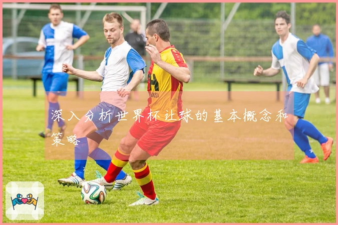 深入分析世界杯让球的基本概念和策略